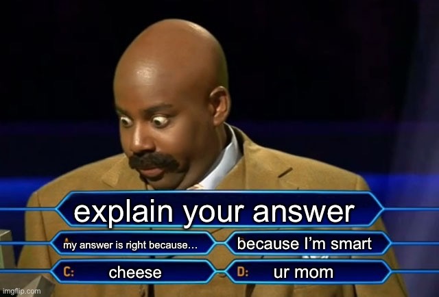 test questions be like | explain your answer; my answer is right because…; because I’m smart; ur mom; cheese | image tagged in who wants to be a millionaire | made w/ Imgflip meme maker