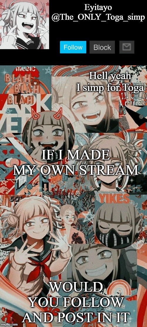 ._. | IF I MADE MY OWN STREAM; WOULD YOU FOLLOW AND POST IN IT | image tagged in another other other toga simp temp | made w/ Imgflip meme maker