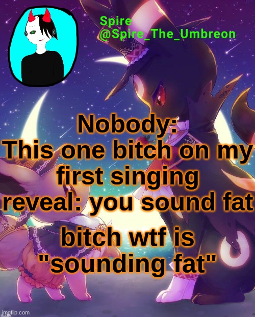 Spire Halloween announcement template | Nobody:
This one bitch on my first singing reveal: you sound fat; bitch wtf is "sounding fat" | image tagged in spire halloween announcement template | made w/ Imgflip meme maker