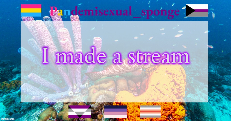 https://imgflip.com/m/demisexual_sponge | I made a stream | image tagged in pandemisexual_sponge temp,demisexual_sponge | made w/ Imgflip meme maker