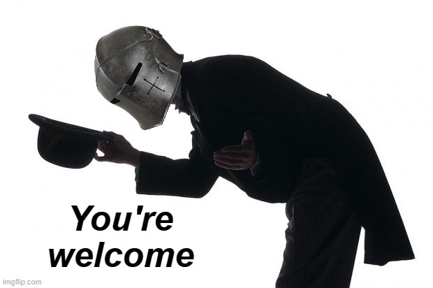 Respect Crusader | You're welcome | image tagged in respect crusader | made w/ Imgflip meme maker