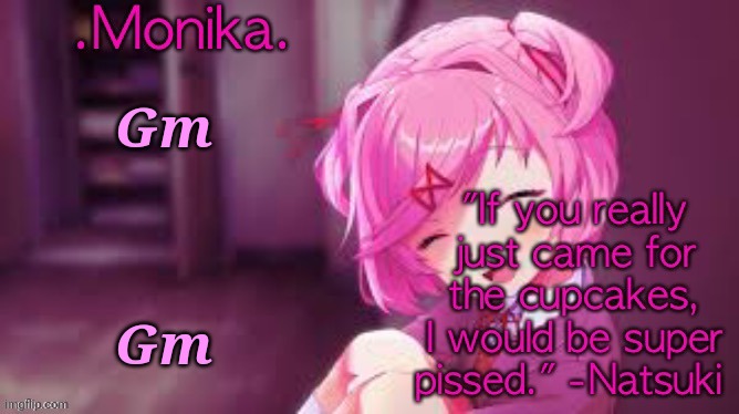 Natsuki my beloved™️ | Gm; Gm | image tagged in natsuki my beloved | made w/ Imgflip meme maker
