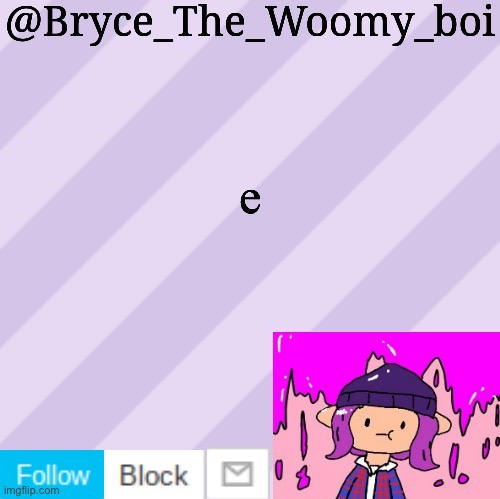 Bryce_The_Woomy_boi's new New NEW announcement template | e | image tagged in bryce_the_woomy_boi's new new new announcement template | made w/ Imgflip meme maker