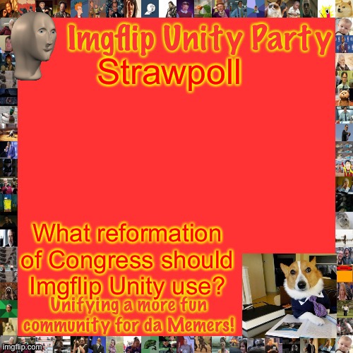 Imgflip Unity Party Announcement | Strawpoll; What reformation of Congress should Imgflip Unity use? | image tagged in imgflip unity party announcement | made w/ Imgflip meme maker