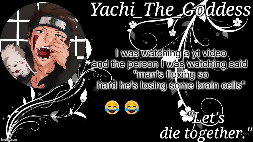 Yachi's kiba inuzuka temp | I was watching a yt video and the person I was watching said 
"man's flexing so hard he's losing some brain cells"; 😂😂 | image tagged in yachi's kiba inuzuka temp | made w/ Imgflip meme maker