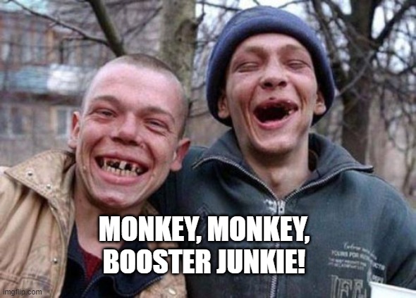 Ugly Twins |  MONKEY, MONKEY, BOOSTER JUNKIE! | image tagged in memes,ugly twins | made w/ Imgflip meme maker
