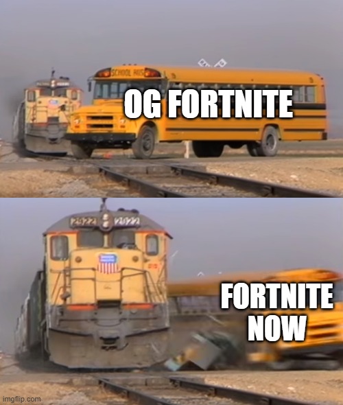 A train hitting a school bus | OG FORTNITE; FORTNITE NOW | image tagged in a train hitting a school bus | made w/ Imgflip meme maker