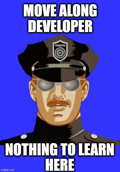 THOUGHT POLICE | MOVE ALONG
DEVELOPER; NOTHING TO LEARN
HERE | image tagged in thought police | made w/ Imgflip meme maker