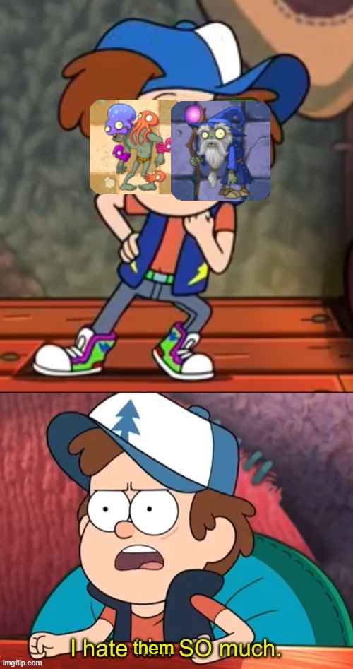 Dipper I hate him so much | them | image tagged in dipper i hate him so much,plants vs zombies,pvz | made w/ Imgflip meme maker