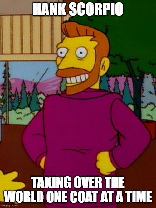 You Didn't Even Take My Coat |  HANK SCORPIO; TAKING OVER THE WORLD ONE COAT AT A TIME | image tagged in the simpsons,hank scorpio,coat | made w/ Imgflip meme maker