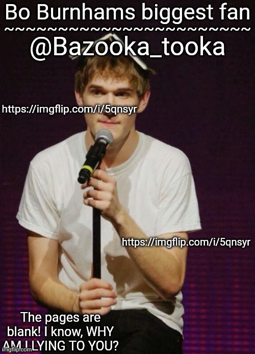 Meme plug lel | https://imgflip.com/i/5qnsyr; https://imgflip.com/i/5qnsyr | image tagged in bazookas bo burnham temp | made w/ Imgflip meme maker