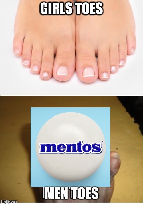 Toes | GIRLS TOES; MEN TOES | image tagged in mentos | made w/ Imgflip meme maker
