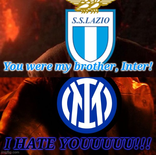 Lazio 3-1 Inter | You were my brother, Inter! I HATE YOUUUUU!!! | image tagged in lazio,inter,serie a,star wars,revenge of the sith,memes | made w/ Imgflip meme maker
