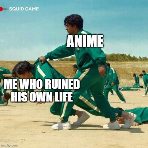 Squid Game | ANIME; ME WHO RUINED HIS OWN LIFE | image tagged in squid game | made w/ Imgflip meme maker