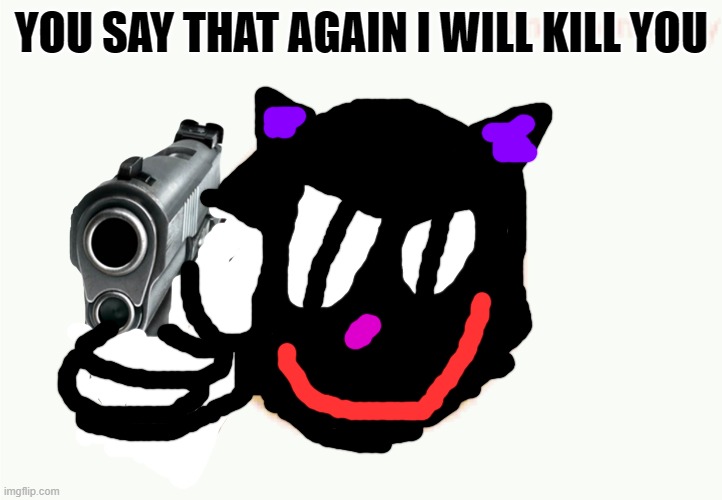 Cartoon Cat You Say That Again I Will Kill You Blank Meme Template