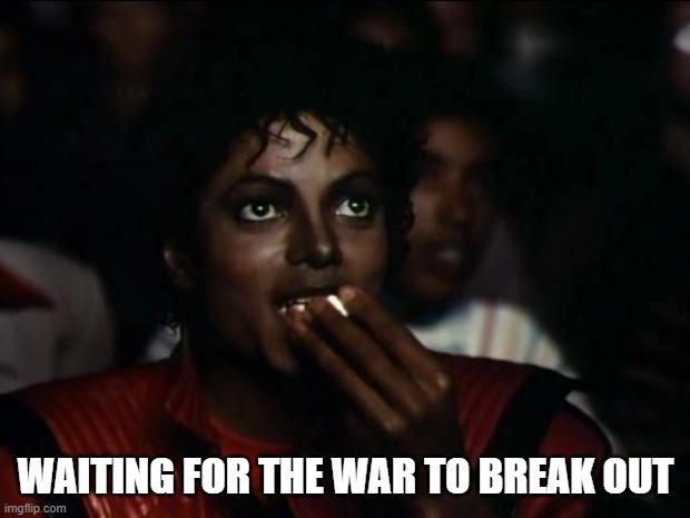 Michael Jackson Popcorn Meme | WAITING FOR THE WAR TO BREAK OUT | image tagged in memes,michael jackson popcorn | made w/ Imgflip meme maker