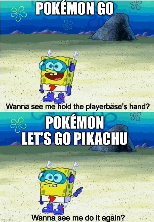 Pokémon now be like | POKÉMON GO; POKÉMON LET’S GO PIKACHU; Wanna see me hold the playerbase’s hand? Wanna see me do it again? | image tagged in wanna see me run to that rock wanna see me do it again | made w/ Imgflip meme maker