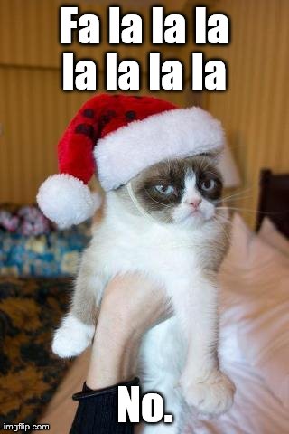 Christmas cat not | Fa la la la la la la la  No. | image tagged in memes,grumpy cat | made w/ Imgflip meme maker