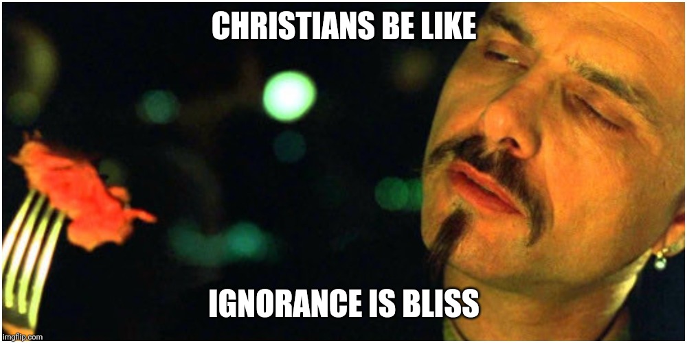 Christians | CHRISTIANS BE LIKE; IGNORANCE IS BLISS | image tagged in christian | made w/ Imgflip meme maker