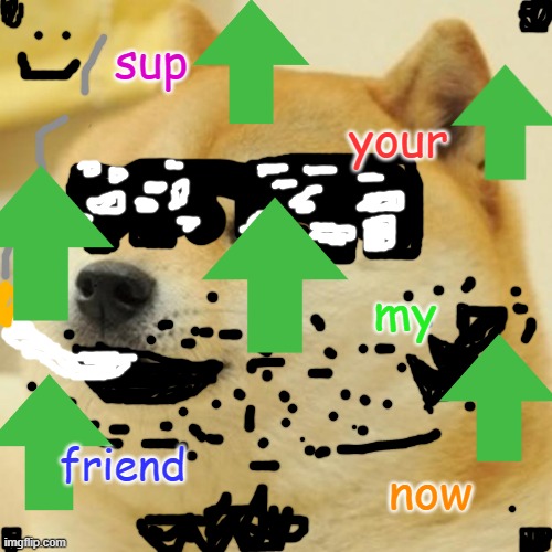 Doge Meme | sup; your; my; friend; now | image tagged in memes,doge,waiting skeleton | made w/ Imgflip meme maker
