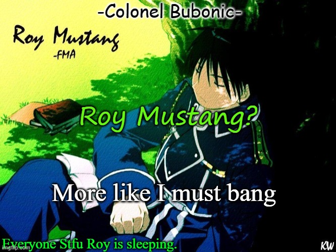 Roy nap ^^ | Roy Mustang? More like I must bang | image tagged in roy nap | made w/ Imgflip meme maker