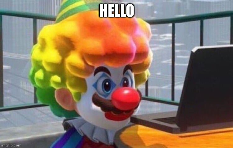 Clown Mario | HELLO | image tagged in clown mario | made w/ Imgflip meme maker