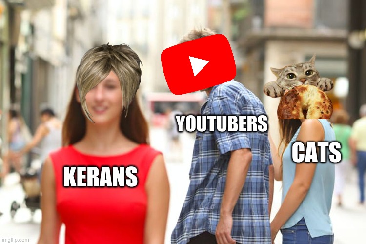 Distracted Boyfriend | YOUTUBERS; CATS; KERANS | image tagged in memes,distracted boyfriend | made w/ Imgflip meme maker