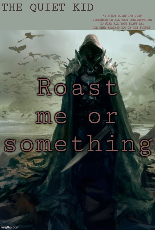 Make it fit, I dont wanna see half hearted roasts | Roast me or something | image tagged in quiet kid | made w/ Imgflip meme maker