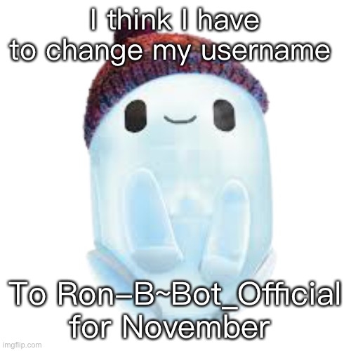 Ron | I think I have to change my username; To Ron-B~Bot_Official for November | image tagged in ron | made w/ Imgflip meme maker
