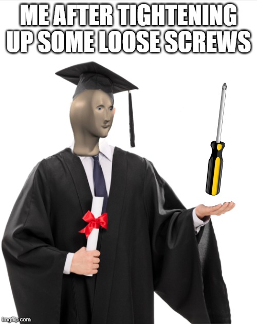 feels great to post again! | ME AFTER TIGHTENING UP SOME LOOSE SCREWS | image tagged in meme man smart | made w/ Imgflip meme maker