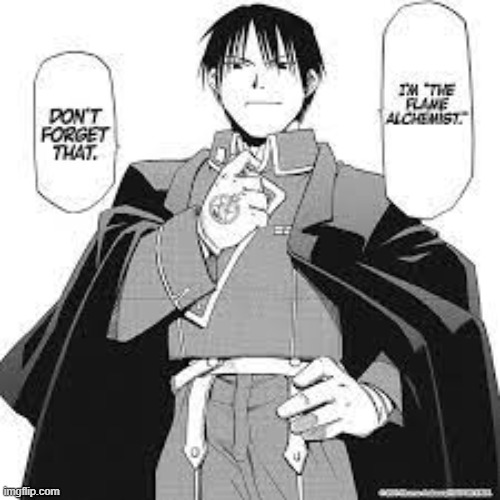 Don't forget that i'm the flame alchemist! | image tagged in don't forget that i'm the flame alchemist | made w/ Imgflip meme maker