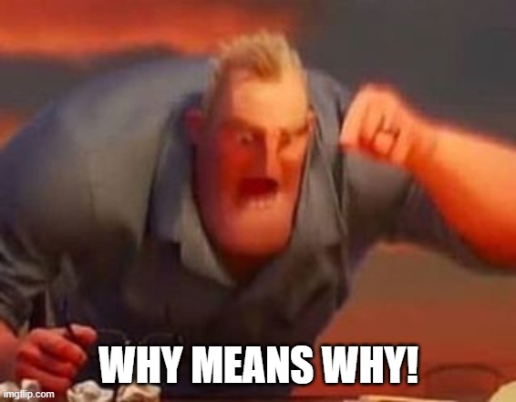 Mr incredible mad | WHY MEANS WHY! | image tagged in mr incredible mad | made w/ Imgflip meme maker
