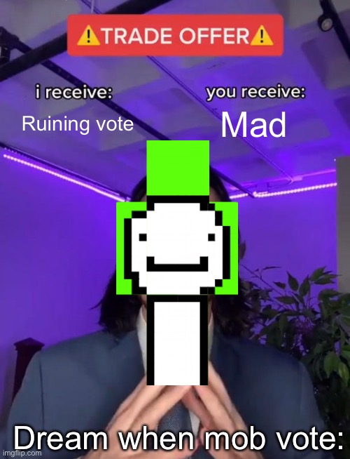 Me don’t likey | Ruining vote; Mad; Dream when mob vote: | image tagged in trade offer | made w/ Imgflip meme maker