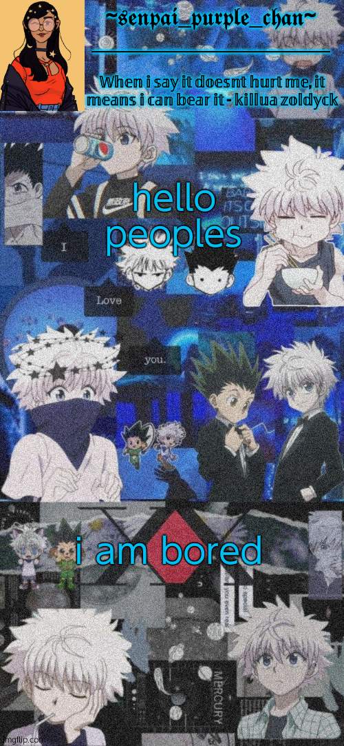 Killua Temp | hello peoples; i am bored | image tagged in killua temp | made w/ Imgflip meme maker