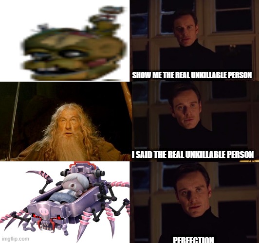 perfection | SHOW ME THE REAL UNKILLABLE PERSON; I SAID THE REAL UNKILLABLE PERSON; PERFECTION | image tagged in perfection,porky pig,gandalf,gandalf you shall not pass,william afton,you shall not pass | made w/ Imgflip meme maker
