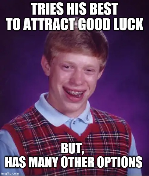 Bad Luck Brian | TRIES HIS BEST TO ATTRACT GOOD LUCK; BUT, 
 HAS MANY OTHER OPTIONS | image tagged in memes,bad luck brian | made w/ Imgflip meme maker