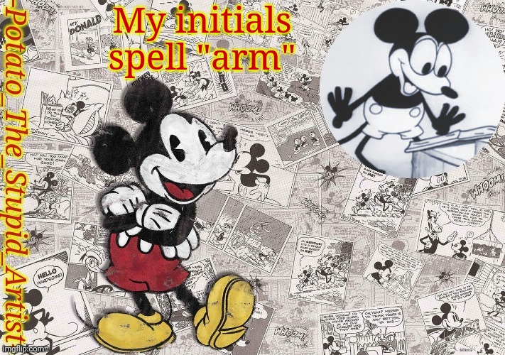A r m | My initials spell "arm" | image tagged in original mickey mouse template thanks -nezuko_official- | made w/ Imgflip meme maker