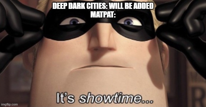 MatPat be like | DEEP DARK CITIES: WILL BE ADDED
MATPAT: | image tagged in it's showtime,matpat,game theory,minecraft | made w/ Imgflip meme maker