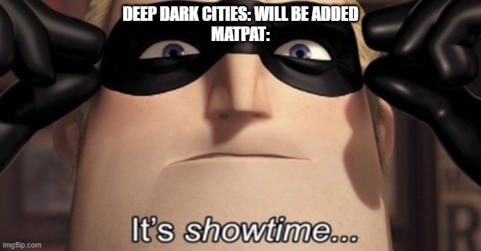 MatPat be like | DEEP DARK CITIES: WILL BE ADDED
MATPAT: | image tagged in it's showtime,matpat,game theory,minecraft,update | made w/ Imgflip meme maker