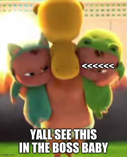 wait what | <<<<<<; YALL SEE THIS IN THE BOSS BABY | image tagged in hol up | made w/ Imgflip meme maker