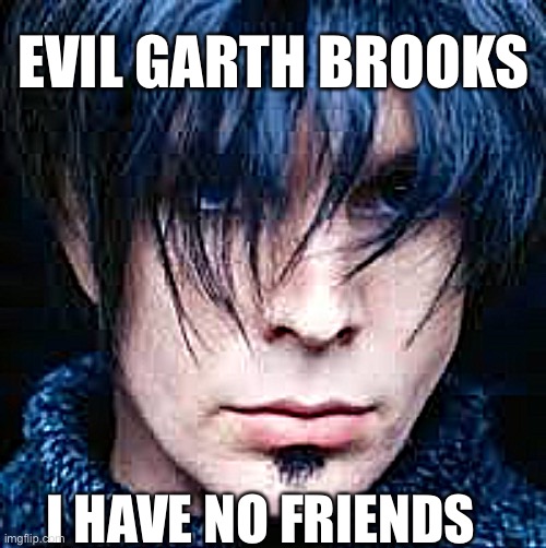 Evil Garth Brooks | EVIL GARTH BROOKS; I HAVE NO FRIENDS | image tagged in chris gaines | made w/ Imgflip meme maker