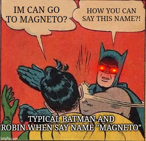 Typical batman and robin when robin says name "Magneto" | IM CAN GO TO MAGNETO? HOW YOU CAN SAY THIS NAME?! TYPICAL BATMAN AND ROBIN WHEN SAY NAME "MAGNETO" | image tagged in memes,batman slapping robin | made w/ Imgflip meme maker