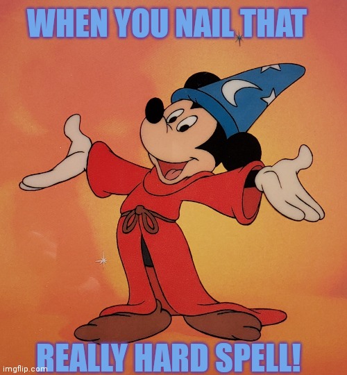 Mickey does magic |  WHEN YOU NAIL THAT; REALLY HARD SPELL! | image tagged in mickey | made w/ Imgflip meme maker