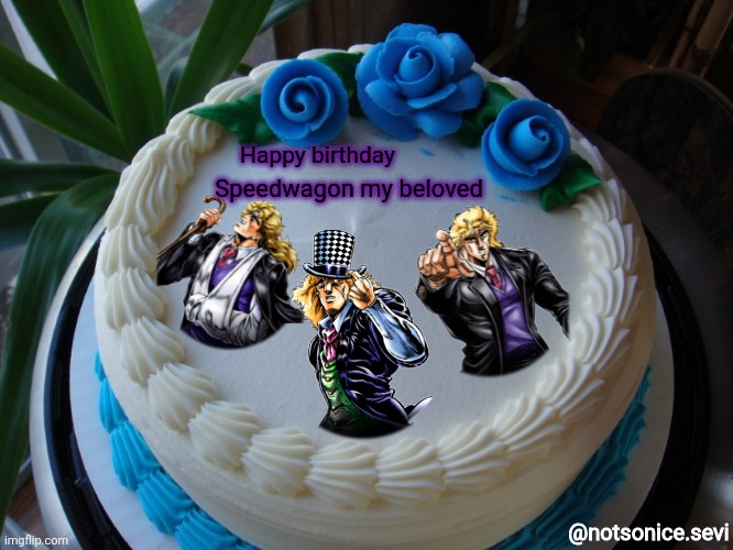 happy birthdayyy |  Happy birthday; Speedwagon my beloved; @notsonice.sevi | image tagged in sorry cake,jojo's bizarre adventure,speedwagon | made w/ Imgflip meme maker
