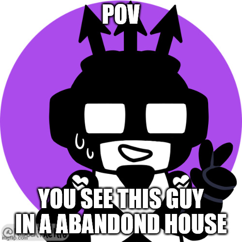 POV; YOU SEE THIS GUY IN A ABANDOND HOUSE | made w/ Imgflip meme maker