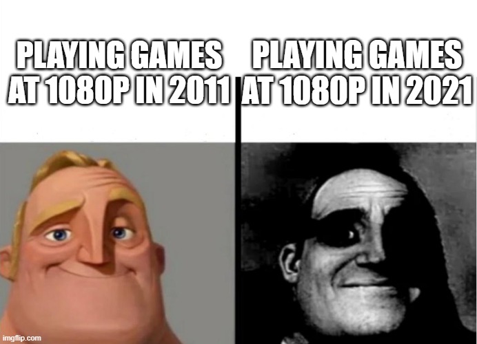 I'm stuck  in 2011 |  PLAYING GAMES AT 1080P IN 2021; PLAYING GAMES AT 1080P IN 2011 | image tagged in teacher's copy,gaming,pc gaming | made w/ Imgflip meme maker