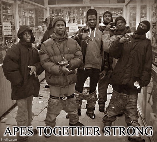 All My Homies Hate | APES TOGETHER STRONG | image tagged in all my homies hate | made w/ Imgflip meme maker