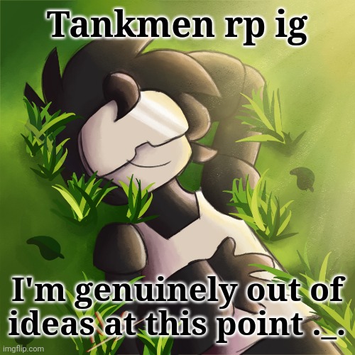 op Ocs allowed ig :) | Tankmen rp ig; I'm genuinely out of ideas at this point ._. | image tagged in tankman on the grass what will he do | made w/ Imgflip meme maker