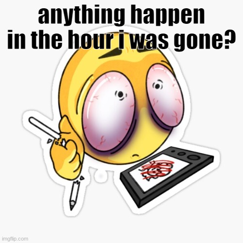 art is hard | anything happen in the hour i was gone? | image tagged in art is hard | made w/ Imgflip meme maker