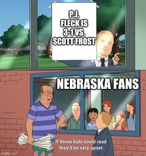 PJ Fleck vs. Scott Frost | P.J. FLECK IS 3-1 VS. SCOTT FROST; NEBRASKA FANS | image tagged in bobby hill read | made w/ Imgflip meme maker